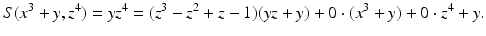 
$$\displaystyle{S(x^{3} + y,z^{4}) = yz^{4} = (z^{3} - z^{2} + z - 1)(yz + y) + 0 \cdot (x^{3} + y) + 0 \cdot z^{4} + y.}$$
