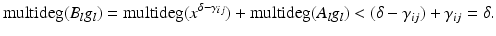 
$$\displaystyle{\mathrm{multideg}(B_{l}g_{l}) =\mathrm{ multideg}(x^{\delta -\gamma _{ij}}) +\mathrm{ multideg}(A_{ l}g_{l}) < (\delta -\gamma _{ij}) +\gamma _{ij} =\delta.}$$
