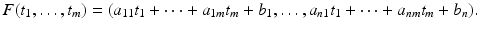 
$$\displaystyle{F(t_{1},\ldots,t_{m}) = (a_{11}t_{1} + \cdots + a_{1m}t_{m} + b_{1},\ldots,a_{n1}t_{1} + \cdots + a_{nm}t_{m} + b_{n}).}$$
