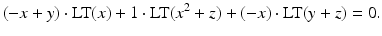 
$$\displaystyle{(-x + y) \cdot \text{LT}(x) + 1 \cdot \text{LT}(x^{2} + z) + (-x) \cdot \text{LT}(y + z) = 0.}$$
