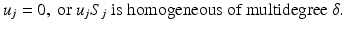 
$$\displaystyle{u_{j} = 0,\ \text{or}\ u_{j}S_{j}\ \text{is homogeneous of multidegree}\ \delta.}$$
