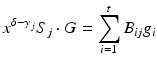 
$$\displaystyle{x^{\delta -\gamma _{j} }S_{j} \cdot G =\sum _{ i=1}^{t}B_{ ij}g_{i}}$$
