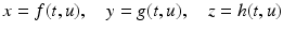 
$$\displaystyle{x = f(t,u),\quad y = g(t,u),\quad z = h(t,u)}$$
