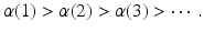 
$$\displaystyle{\alpha (1) >\alpha (2) >\alpha (3) > \cdots \,.}$$
