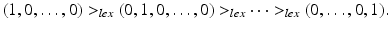 
$$\displaystyle{(1,0,\ldots,0) > _{lex}(0,1,0,\ldots,0) > _{lex}\cdots > _{lex}(0,\ldots,0,1).}$$
