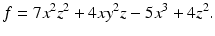 
$$\displaystyle{f = 7x^{2}z^{2} + 4xy^{2}z - 5x^{3} + 4z^{2}.}$$
