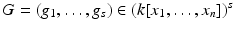 
$$G = (g_{1},\ldots,g_{s}) \in (k[x_{1},\ldots,x_{n}])^{s}$$
