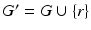 
$$G^{{\prime}} = G \cup \{ r\}$$
