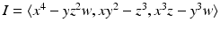 
$$I =\langle x^{4} - yz^{2}w,xy^{2} - z^{3},x^{3}z - y^{3}w\rangle$$
