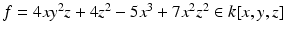 
$$f = 4xy^{2}z + 4z^{2} - 5x^{3} + 7x^{2}z^{2} \in k[x,y,z]$$
