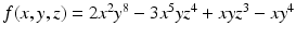 
$$f(x,y,z) = 2x^{2}y^{8} - 3x^{5}yz^{4} + xyz^{3} - xy^{4}$$
