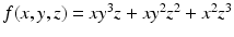 
$$f(x,y,z) = xy^{3}z + xy^{2}z^{2} + x^{2}z^{3}$$
