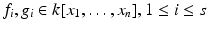 
$$f_{i},g_{i} \in k[x_{1},\ldots,x_{n}], 1 \leq i \leq s$$
