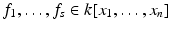 
$$f_{1},\ldots,f_{s} \in k[x_{1},\ldots,x_{n}]$$
