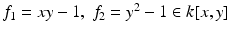 
$$f_{1} = xy - 1,\ f_{2} = y^{2} - 1 \in k[x,y]$$
