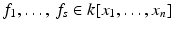 
$$f_{1},\ldots,\,f_{s} \in k[x_{1},\ldots,x_{n}]$$
