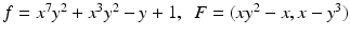 
$$f = x^{7}y^{2} + x^{3}y^{2} - y + 1,\ \ F = (xy^{2} - x,x - y^{3})$$
