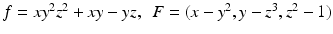 
$$f = xy^{2}z^{2} + xy - yz,\ \ F = (x - y^{2},y - z^{3},z^{2} - 1)$$
