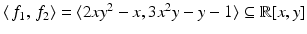 
$$\langle \,f_{1},\,f_{2}\rangle =\langle 2xy^{2} - x, 3x^{2}y - y - 1\rangle \subseteq \mathbb{R}[x,y]$$
