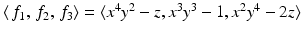 
$$\langle \,f_{1},\,f_{2},\,f_{3}\rangle =\langle x^{4}y^{2} - z,x^{3}y^{3} - 1,x^{2}y^{4} - 2z\rangle$$
