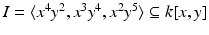 
$$I =\langle x^{4}y^{2},x^{3}y^{4},x^{2}y^{5}\rangle \subseteq k[x,y]$$
