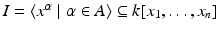 
$$I =\langle x^{\alpha }\mid \alpha \in A\rangle \subseteq k[x_{1},\ldots,x_{n}]$$
