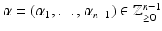 
$$\alpha = (\alpha _{1},\ldots,\alpha _{n-1}) \in \mathbb{Z}_{\geq 0}^{n-1}$$
