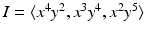 
$$I =\langle x^{4}y^{2},x^{3}y^{4},x^{2}y^{5}\rangle$$
