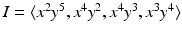 
$$I =\langle x^{2}y^{5},x^{4}y^{2},x^{4}y^{3},x^{3}y^{4}\rangle$$
