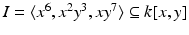 
$$I =\langle x^{6},x^{2}y^{3},xy^{7}\rangle \subseteq k[x,y]$$
