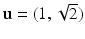 
$$\mathbf{u} = (1,\sqrt{2})$$
