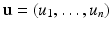 
$$\mathbf{u} = (u_{1},\ldots,u_{n})$$
