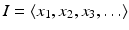 
$$I =\langle x_{1},x_{2},x_{3},\ldots \rangle$$
