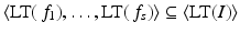 
$$\langle \text{LT}(\,f_{1}),\ldots,\text{LT}(\,f_{s})\rangle \subseteq \langle \text{LT}(I)\rangle$$
