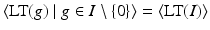 
$$\langle \text{LT}(g)\mid g \in I\setminus \{0\}\rangle =\langle \text{LT}(I)\rangle$$
