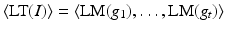 
$$\langle \text{LT}(I)\rangle =\langle \text{LM}(g_{1}),\ldots,\text{LM}(g_{t})\rangle$$
