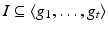 
$$I \subseteq \langle g_{1},\ldots,g_{t}\rangle$$
