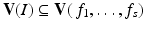 
$$\mathbf{V}(I) \subseteq \mathbf{V}(\,f_{1},\ldots,f_{s})$$
