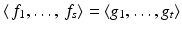 
$$\langle \,f_{1},\ldots,\,f_{s}\rangle =\langle g_{1},\ldots,g_{t}\rangle$$
