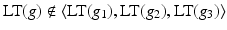 
$$\text{LT}(g)\notin \langle \text{LT}(g_{1}),\text{LT}(g_{2}),\text{LT}(g_{3})\rangle$$
