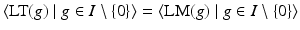 
$$\langle \text{LT}(g)\mid g \in I\setminus \{0\}\rangle =\langle \text{LM}(g)\mid g \in I\setminus \{0\}\rangle$$
