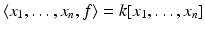 
$$\langle x_{1},\ldots,x_{n},f\rangle = k[x_{1},\ldots,x_{n}]$$
