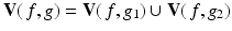 
$$\mathbf{V}(\,f,g) = \mathbf{V}(\,f,g_{1}) \cup \mathbf{V}(\,f,g_{2})$$
