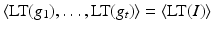 
$$\langle \text{LT}(g_{1}),\ldots,\text{LT}(g_{t})\rangle =\langle \text{LT}(I)\rangle$$
