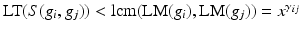 
$$\text{LT}(S(g_{i},g_{j})) <\mathrm{ lcm}(\text{LM}(g_{i}),\text{LM}(g_{j})) = x^{\gamma _{ij}}$$
