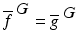 
$$\overline{f}^{\mbox{ $G$}} = \overline{g}^{\mbox{ $G$}}$$
