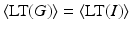 
$$\langle \text{LT}(G)\rangle =\langle \text{LT}(I)\rangle$$
