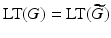 
$$\text{LT}(G) = \text{LT}(\widetilde{G})$$
