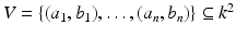 
$$V =\{ (a_{1},b_{1}),\ldots, (a_{n},b_{n})\} \subseteq k^{2}$$
