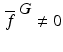 
$$\,\overline{f}^{\mbox{ $G$}}\neq 0$$
